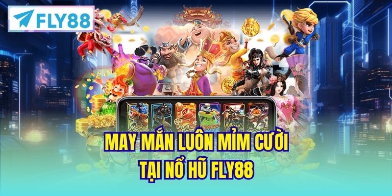 May mắn luôn mỉm cười tại Nổ hũ FLY88